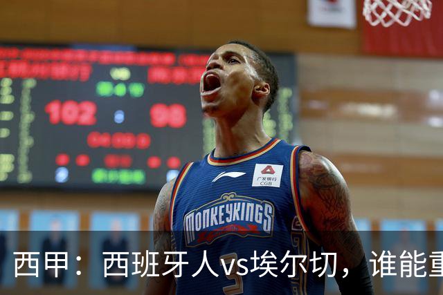 西甲：西班牙人vs埃尔切，谁能重返胜轨？